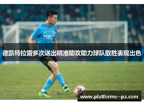 德凯特拉雷多次送出精准助攻助力球队取胜表现出色